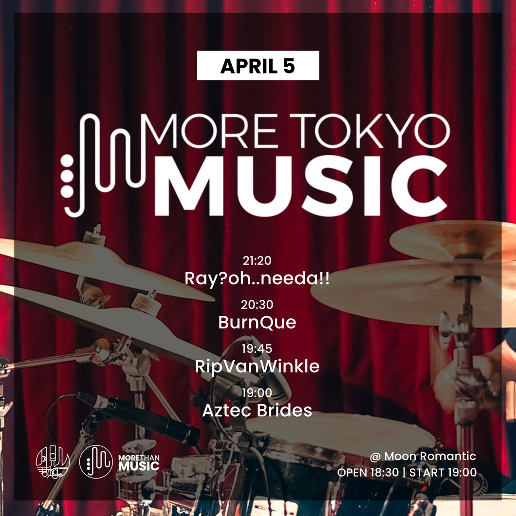 4月05日｜More Tokyo Music : Ray?oh..needa!!, BurnQue, RipVanWinkle, Aztec Brides